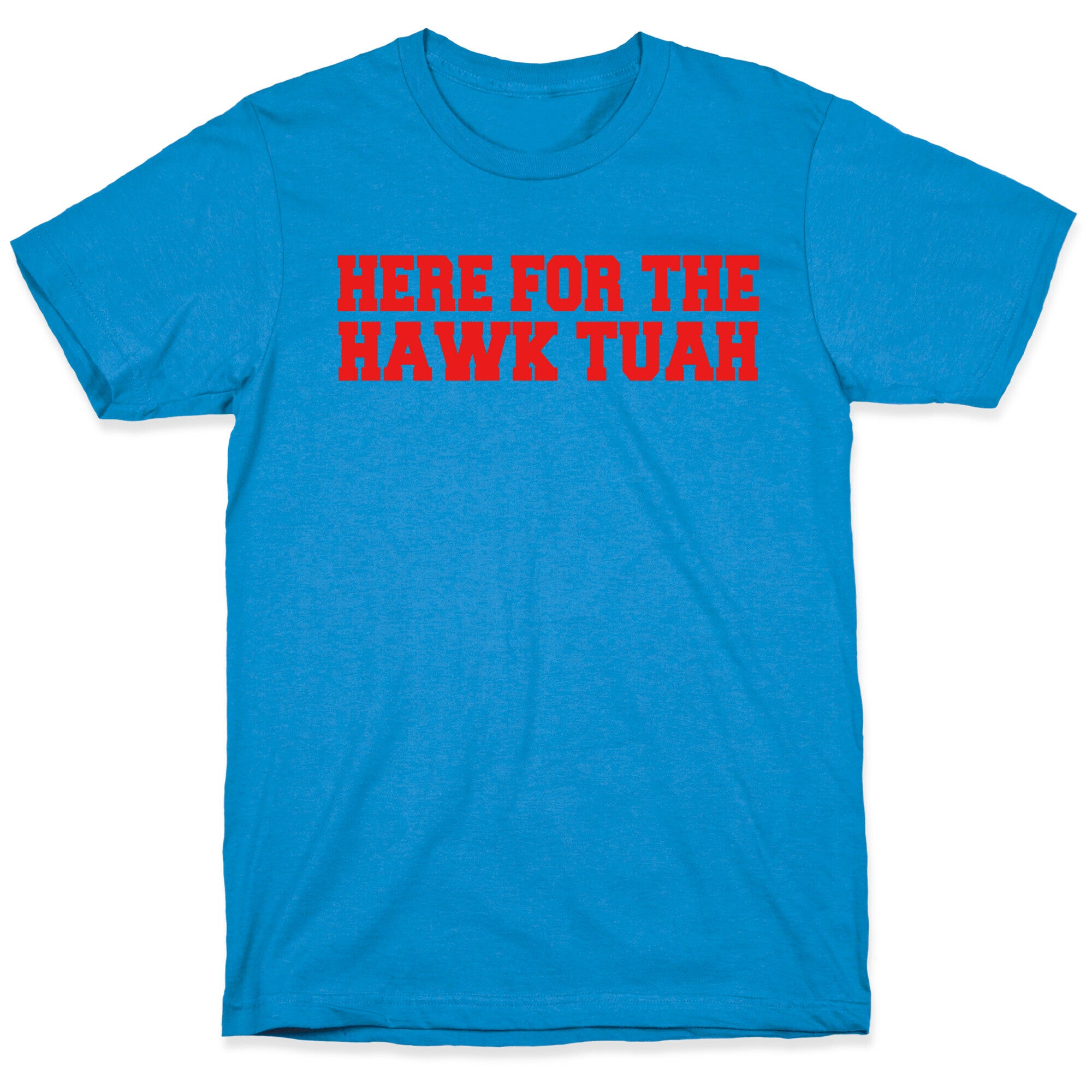 Here for The Hawk Tuah T-Shirt
